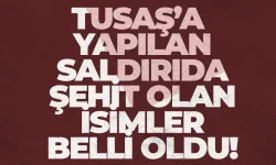 TUSAŞ'a yönelik terör saldırısında şehit olanların kimlikleri belli oldu