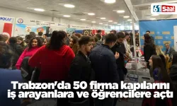 Trabzon'da 50 firma kapılarını iş arayanlara ve öğrencilere açtı