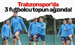 Trabzonspor'da 3 futbolcu topun ağzında!