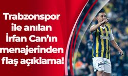 Trabzonspor ile anılan İrfan Can’ın menajerinden flaş açıklama!