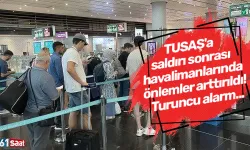 TUSAŞ'a saldırı sonrası havalimanlarında önlemler arttırıldı! Turuncu alarm...