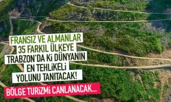 Fransız ve Almanlar, 35 farklı ülkeye Trabzon'da ki dünyanın en tehlikeli yolunu anlatacak!