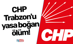 CHP Trabzon'u yasa boğan ölüm!