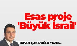 Esas proje 'büyük israil'...