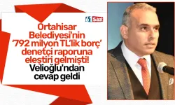 Ortahisar Belediyesi'nin denetçi raporuna eleştiri gelmişti! Velioğlu'ndan cevap geldi