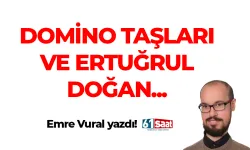 Emre Vural yazdı! DOMİNO TAŞLARI VE ERTUĞRUL DOĞAN...