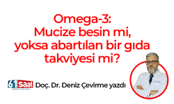 Doç. Dr. Deniz Çevirme yazdı! Omega-3: Mucize besin mi yoksa abartılan bir gıda takviyesi mi?