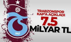 Trabzonspor KAP'a açıkladı '7.5 milyar TL'