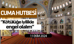 Cuma Hutbesi! "Kötülüğe iyilikle engel olalım"