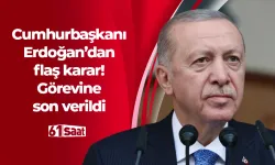 Cumhurbaşkanı Erdoğan o ismi görevden aldı