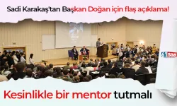 Sadi Karakaş'tan Başkan Doğan için flaş açıklama! Kesinlikle bir mentor tutmalı