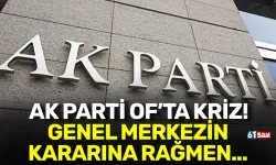 AK Parti Of’ta kriz! Genel Merkezin kararına rağmen…