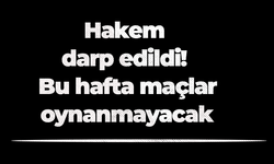 Hakem darp edildi! Bu hafta maçlar oynanmayacak