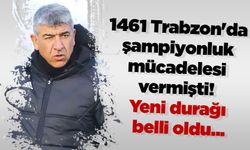 1461 Trabzon'da şampiyonluk mücadelesi vermişti! Yeni durağı belli oldu...