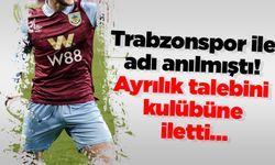 Trabzonspor ile adı anılmıştı! Ayrılık talebini kulübüne iletti…