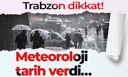 Trabzon dikkat! Meteoroloji tarih verdi…