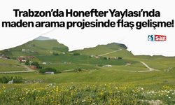 Trabzon’da Honefter Yaylası’nda maden arama projesinde flaş gelişme!