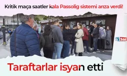 Kritik maça saatler kala Passolig sistemi arıza verdi! Taraftarlar isyan etti