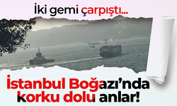 İstanbul Boğazı’nda korku dolu anlar! İki gemi çarpıştı