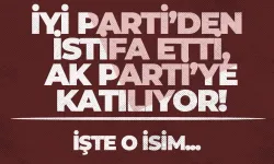 İYİ Parti'den istifa etti, AK Parti'ye katılıyor!