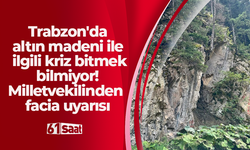 Trabzon'da altın madeni ile ilgili kriz bitmek bilmiyor! Milletvekilinden facia uyarısı