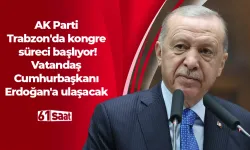 AK Parti Trabzon'da kongre süreci başlıyor! Vatandaş Cumhurbaşkanı Erdoğan'a ulaşacak