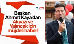 Başkan Ahmet Kaya'dan Akyazı ve Yalıncak için müjdeli haber!