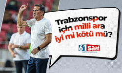 Trabzonspor için milli ara iyi mi kötü mü?