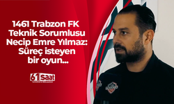 1461 Trabzon FK Teknik Sorumlusu Necip Emre Yılmaz: Süreç isteyen bir oyun...