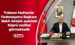 Trabzon Muhtarlar Federasyonu Başkanı Bekir Aktürk açıkladı! Köprü vazifesi görmektedir