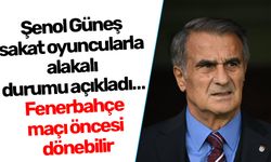 Şenol Güneş sakat oyuncularla alakalı durumu açıkladı! Fenerbahçe maçı öncesi dönebilir