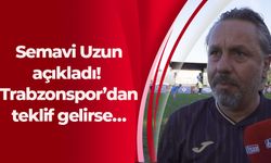 Semavi Uzun açıkladı! Trabzonspor’dan teklif gelirse…