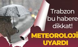 Trabzon bu habere dikkat! Meteoroloji uyardı