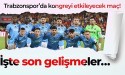 Trabzonspor’da kongreyi etkileyecek maç! İşte son gelişmeler…