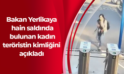 Bakan Yerlikaya hain saldırıda bulunan kadın teröristin kimliğini açıkladı