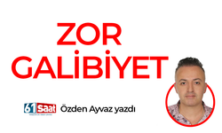 Özden Ayvaz yazdı! ZOR GALİBİYET