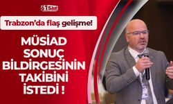 MÜSİAD sonuç bildirgesinin takibi istedi! Trabzon'da flaş gelişme