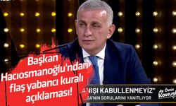 Başkan Hacıosmanoğlu'ndan flaş yabancı kuralı açıklaması!