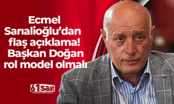 Ecmel Sarıalioğlu’dan flaş açıklama! Başkan Doğan rol model olmalı