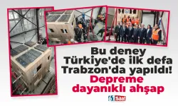 Bu deney Türkiye'de ilk defa Trabzon'da yapıldı! Depreme dayanıklı ahşap