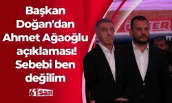 Başkan Doğan'dan Ahmet Ağaoğlu açıklaması! Sebebi ben değilim