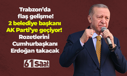 Trabzon’da flaş gelişme! 2 belediye başkanı AK Parti’ye geçiyor! Rozetlerini Cumhurbaşkanı Erdoğan takacak