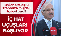 Bakan Uraloğlu Trabzon’a müjdeyi verdi! İç hat uçuşları başlıyor