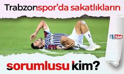 Trabzonspor'da sakatlıkların sorumlusu kim?