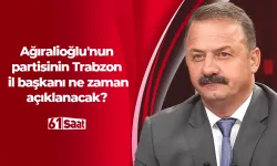 Yavuz Ağıralioğlu'nun partisinin Trabzon il başkanı ne zaman açıklanacak?