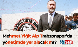 Mehmet Yiğit Alp, Trabzonspor'da yönetime girecek mi? 61saat'e açıkladı