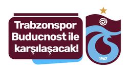 Trabzonspor Buducnost ile karşılaşacak!