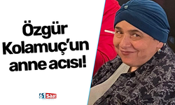 Özgür Kolamuç’un anne acısı!