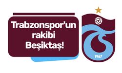 Trabzonspor'un rakibi Beşiktaş!