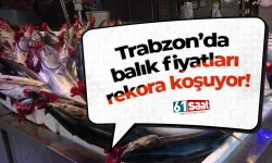 Trabzon’da balık fiyatları rekora koşuyor!